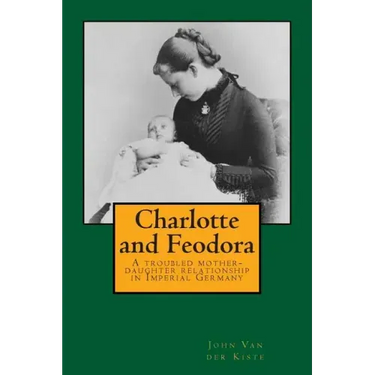 Charlotte and Feodora: A troubled mother-daughter relationship in imperial Germany