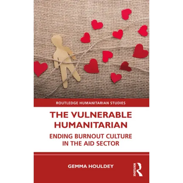 The Vulnerable Humanitarian: Ending Burnout Culture in the Aid Sector