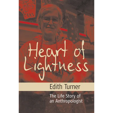 Heart of Lightness: The Life Story of an Anthropologist