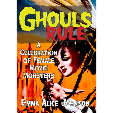 Ghouls Rule: A Celebration of Female Movie Monsters