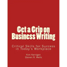 Get a Grip on Business Writing: Critical Skills for Success in Today's Workplace