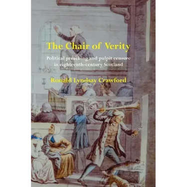 The Chair of Verity: Political preaching and pulpit censure in eighteenth-century Scotland