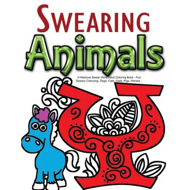 Swearing Animals: A Hilarious Swear Word Adult Coloring Book: Fun Sweary Colouring: Dogs, Cats, Owls, Pigs, Horses...