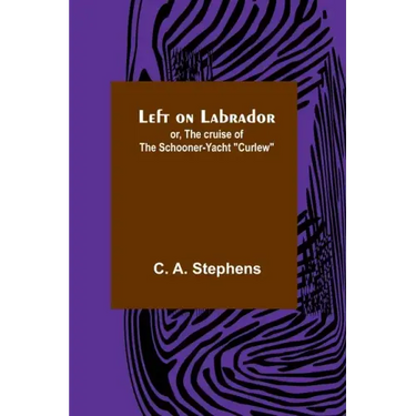 Left on Labrador; or, The cruise of the Schooner-yacht "Curlew"