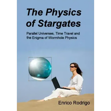 The Physics of Stargates: Parallel Universes, Time Travel, and the Enigma of Wormhole Physics