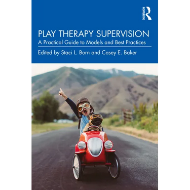 Play Therapy Supervision: A Practical Guide to Models and Best Practices