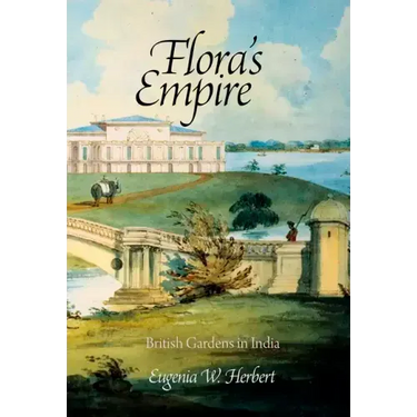 Flora's Empire: British Gardens in India