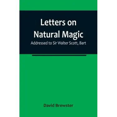 Letters on Natural Magic; Addressed to Sir Walter Scott, Bart