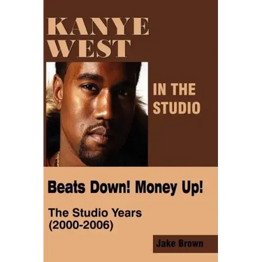 Kanye West in the Studio: Beats Down! Money Up! (2000-2006)