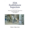 FDA Establishment Inspections: Pharmaceutical, Biotechnology, Medical Device and Food Manufacturing Concise Reference