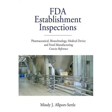 FDA Establishment Inspections: Pharmaceutical, Biotechnology, Medical Device and Food Manufacturing Concise Reference