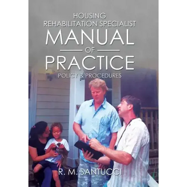 Housing Rehabilitation Specialist Manual of Practice: Part 1: Policy & Procedures