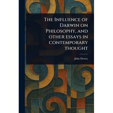 The Influence of Darwin on Philosophy, and Other Essays in Contemporary Thought