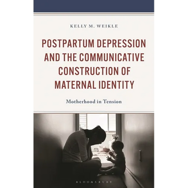 Postpartum Depression and the Communicative Construction of Maternal Identity: Motherhood in Tension
