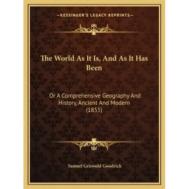 The World As It Is, And As It Has Been: Or A Comprehensive Geography And History, Ancient And Modern (1855)
