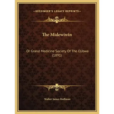 The Midewiwin: Or Grand Medicine Society Of The Ojibwa (1891)