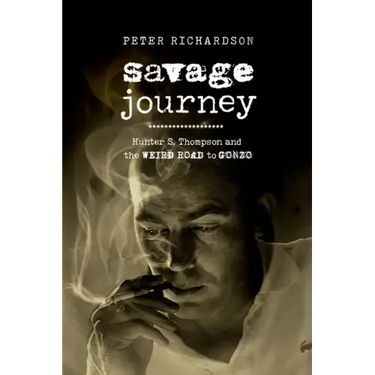 Savage Journey: Hunter S. Thompson and the Weird Road to Gonzo
