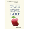 What Can You Believe If You Don't Believe in God?