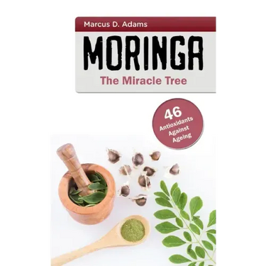Moringa - The Miracle Tree: 46 Antioxidants Against Ageing