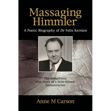 Massaging Himmler: A Poetic Biography Of Dr Felix Kersten