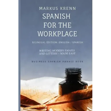 Spanish for the Workplace: Writing Modern Emails and Letters - Made Easy: Bilingual Edition: English Spanish