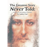 The Greatest Story Never Told: An Advanced Understanding of Christianity