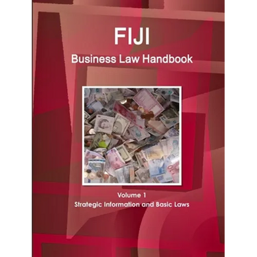 Fiji Business Law Handbook Volume 1 Strategic Information and Basic Laws
