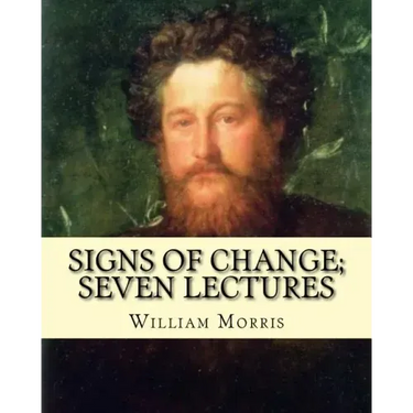 Signs of change; seven lectures By: William Morris: William Morris (24 March 1834 - 3 October 1896) was an English textile designer, poet, novelist, t