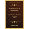The Enthusiasm Of Homeopathy: With The Story Of A Great Enthusiast (1907)