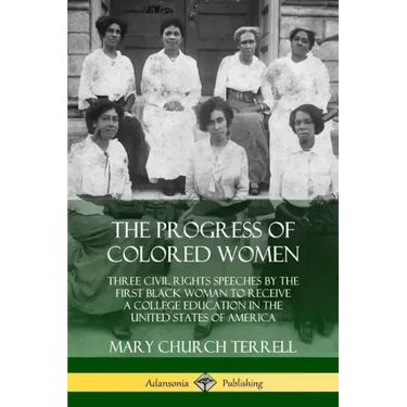 The Progress of Colored Women: Three Civil Rights Speeches by the First Black Woman to Receive a College Education in the United States of America