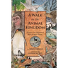 A Walk in the Animal Kingdom: Essays on Animals Wild and Tame