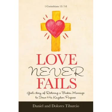 Love Never Fails: God's Story of Restoring a Broken Marriage to Serve His Kingdom Purpose
