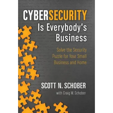 Cybersecurity Is Everybody's Business: Solve the Security Puzzle for Your Small Business and Home