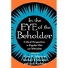 In the Eye of the Beholder: Critical Perspective in Popular Film & Television