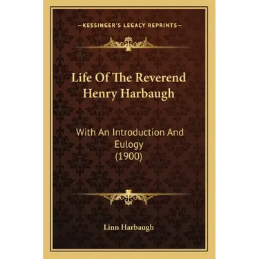 Life of the Reverend Henry Harbaugh: With an Introduction and Eulogy (1900)