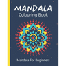 Mandala Colouring Book For Beginners: 45 Easy Relaxing Designs For Children, Teens & Adults - Stress Relieving Patterns
