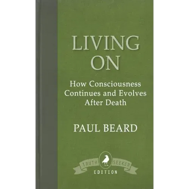 Living On: How Consciousness Continues and Evolves After Death
