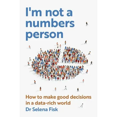 I'm Not a Numbers Person: How to make good decisions in a data-rich world