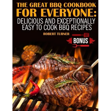 The Great Bbq Cookbook for Everyone: : Delicious and Exceptionally Easy to Make Bbq Recipes