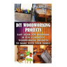 DIY Woodworking Projects: Easy Guide For Beginners: 15 Fun & Creative Woodworkin: (DIY Decorating Projects, Woodworking Basics, DIY Woodworking)