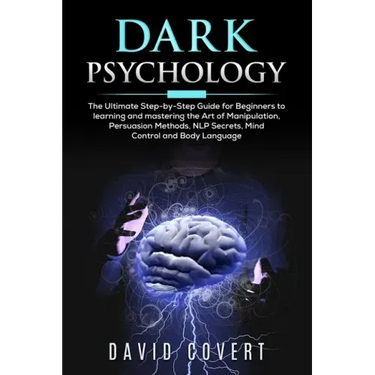 Dark Psychology: The Ultimate Step-by-Step Guide for Beginners to learning and mastering the Art of Manipulation, Persuasion Methods, N