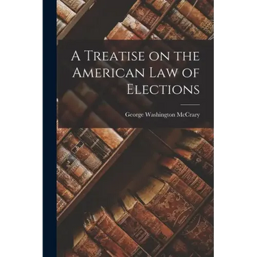 A Treatise on the American Law of Elections
