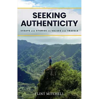 Seeking Authenticity: Essays and Stories on Values and Travels