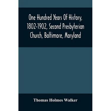 One Hundred Years Of History, 1802-1902, Second Presbyterian Church, Baltimore, Maryland