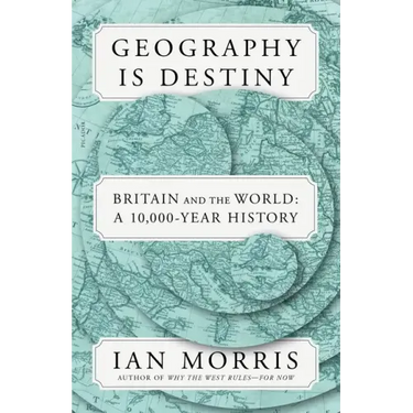 Geography Is Destiny: Britain and the World: A 10,000-Year History
