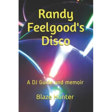 Randy Feelgood's Disco: A DJ Guide and memoir