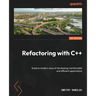 Refactoring with C++: Explore modern ways of developing maintainable and efficient applications