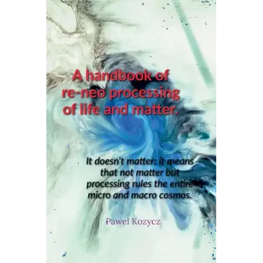 A handbook of re-neo processing of life and matter.