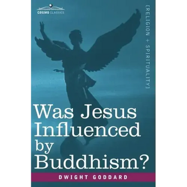 Was Jesus Influenced by Buddhism? a Comparative Study of the Lives and Thoughts of Gautama and Jesus