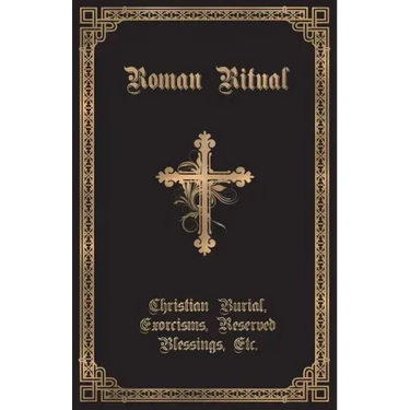 The Roman Ritual: Volume II: Christian Burial, Exorcisms, Reserved Blessings, Etc.
